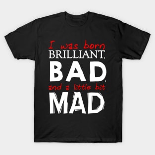 Born Brilliant Bad and a little bit Mad T-Shirt